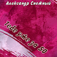 Александр Снежный - Тебе Уже За 50 загрузить