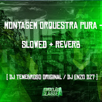 Dj Tenebroso Original - Montagem Orquestra Pura - Slowed + Reverb Ft Dj Enzo Dz7 загрузить