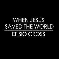 Efisio Cross - When Jesus Saved The World загрузить