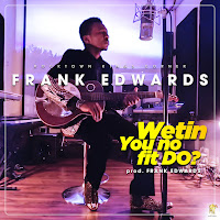 Frank Edwards - Wetin You No Fit Do? загрузить