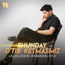 Jaloliddin Ahmadaliyev - Shunday O'tib Ketmasmiz загрузить