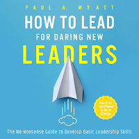 Paul A. Wyatt & Casey Wayman - Chapter 5.6 - How To Lead For Daring New Leaders: The No-Nonsense Guide To Develop Basic Leadership Skills. Discover Your Power To Be In Charge загрузить